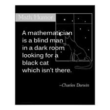 Math Humor : « A mathematician is a blind man in a dark room looking for a black cat which isn't there. » — Charles Darwin